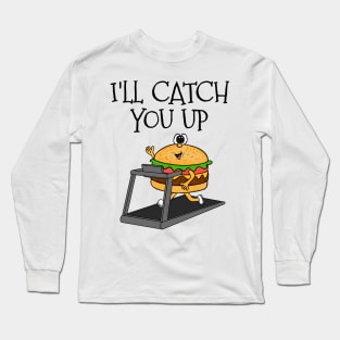 Fast Food Burger Treadmill, I'll Catch You Up, Gym Funny Long Sleeve T-Shirt